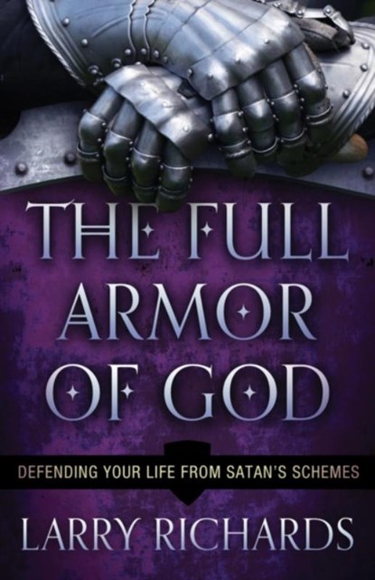 The Full Armor of God – Defending Your Life From Satan`s Schemes, Larry Richards - Paperback - 9780800795429