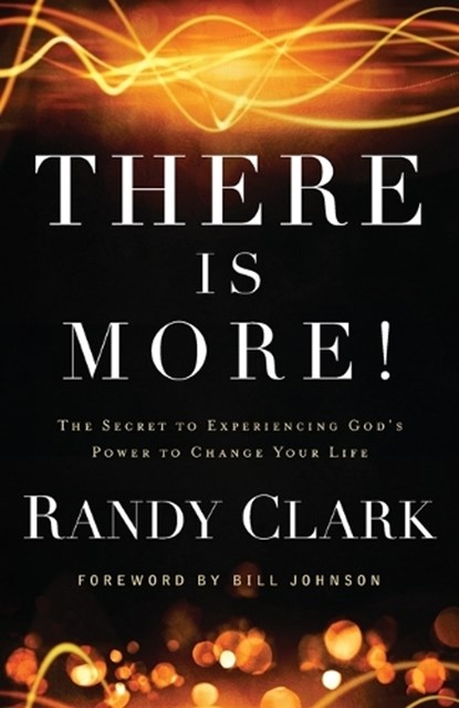 There Is More! – The Secret to Experiencing God`s Power to Change Your Life, Randy Clark ; Bill Johnson - Paperback - 9780800795504