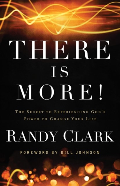 There Is More! – The Secret to Experiencing God`s Power to Change Your Life, Randy Clark ; Bill Johnson - Paperback - 9780800795504