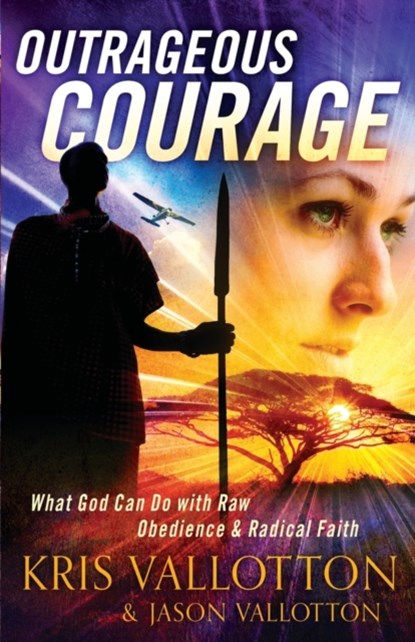 Outrageous Courage - What God Can Do with Raw Obedience and Radical Faith, Kris Vallotton ; Jason Vallotton ; Bill Johnson - Paperback - 9780800795542