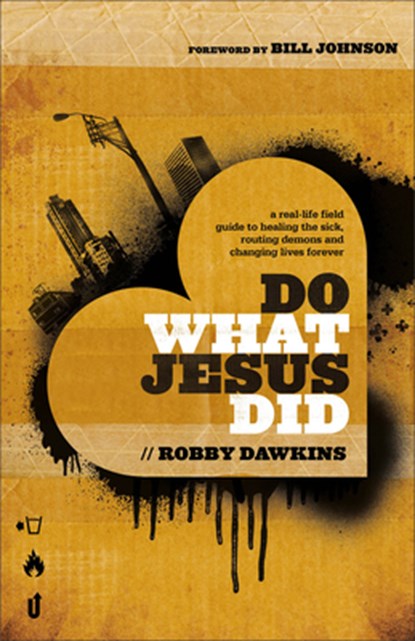 Do What Jesus Did – A Real–Life Field Guide to Healing the Sick, Routing Demons and Changing Lives Forever, Robby Dawkins ; Bill Johnson - Paperback - 9780800795573