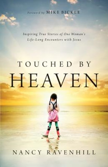 Touched by Heaven – Inspiring True Stories of One Woman`s Lifelong Encounters with Jesus, Nancy Ravenhill ; Mike Bickle - Paperback - 9780800796044