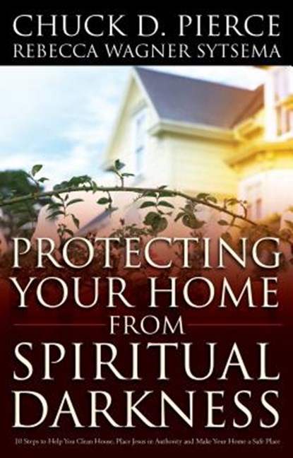 Protecting Your Home from Spiritual Darkness, Chuck D. Pierce ; Rebecca Wagner Sytsema - Paperback - 9780800796976