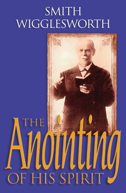 The Anointing of His Spirit, Smith Wigglesworth ; Wayne E. Warner ; Donald Gee - Paperback - 9780800797560