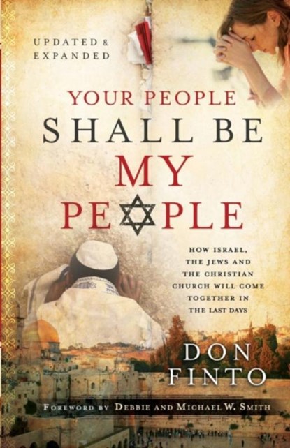 Your People Shall Be My People – How Israel, the Jews and the Christian Church Will Come Together in the Last Days, Don Finto ; Debbie Smith ; Michael Smith - Paperback - 9780800797898