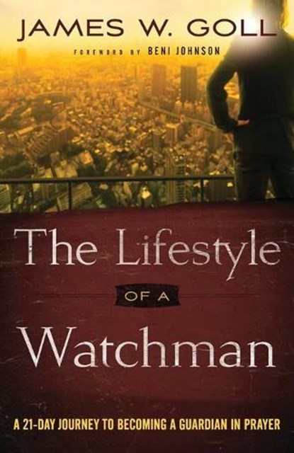 The Lifestyle of a Watchman – A 21–Day Journey to Becoming a Guardian in Prayer, James W. Goll ; Beni Johnson - Paperback - 9780800798093