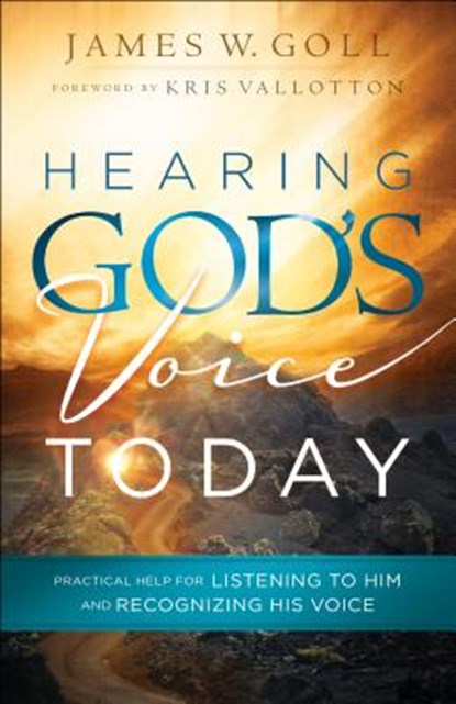 Hearing God`s Voice Today – Practical Help for Listening to Him and Recognizing His Voice, James W. Goll ; Kris Vallotton - Paperback - 9780800798130