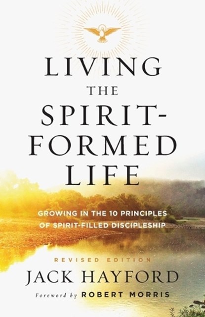 Living the Spirit–Formed Life – Growing in the 10 Principles of Spirit–Filled Discipleship, Jack Hayford ; Robert Morris - Paperback - 9780800798222