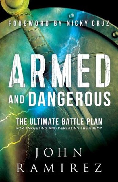 Armed and Dangerous – The Ultimate Battle Plan for Targeting and Defeating the Enemy, John Ramirez ; Nicky Cruz - Paperback - 9780800798505