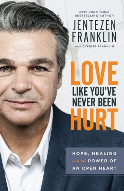 Love Like You`ve Never Been Hurt – Hope, Healing and the Power of an Open Heart, Jentezen Franklin ; Cherise Franklin - Paperback - 9780800798666
