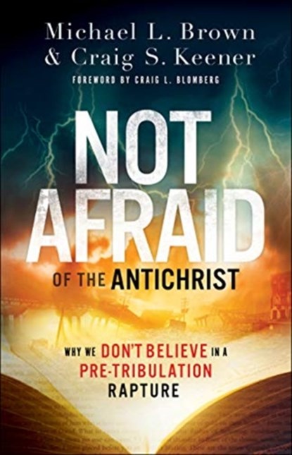 Not Afraid of the Antichrist – Why We Don`t Believe in a Pre–Tribulation Rapture, Michael L. Brown ; Craig S. Keener ; Craig Blomberg - Paperback - 9780800799168
