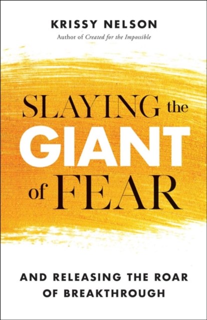 Slaying the Giant of Fear – And Releasing the Roar of Breakthrough, Krissy Nelson ; Barbara Yoder - Paperback - 9780800799663