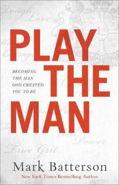 Play the Man – Becoming the Man God Created You to Be, Mark Batterson - Paperback - 9780801005442
