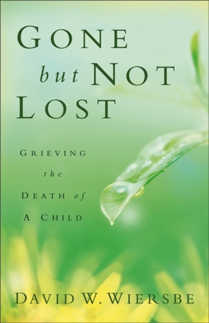 Gone but Not Lost – Grieving the Death of a Child, David W. Wiersbe - Paperback - 9780801013812