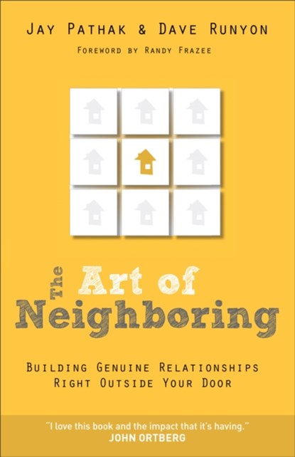 The Art of Neighboring – Building Genuine Relationships Right Outside Your Door, Jay Pathak ; Dave Runyon ; Randy Frazee - Paperback - 9780801014598