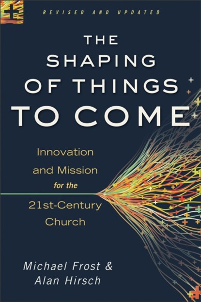 The Shaping of Things to Come – Innovation and Mission for the 21st–Century Church, Alan Hirsch ; Michael Frost - Paperback - 9780801014918