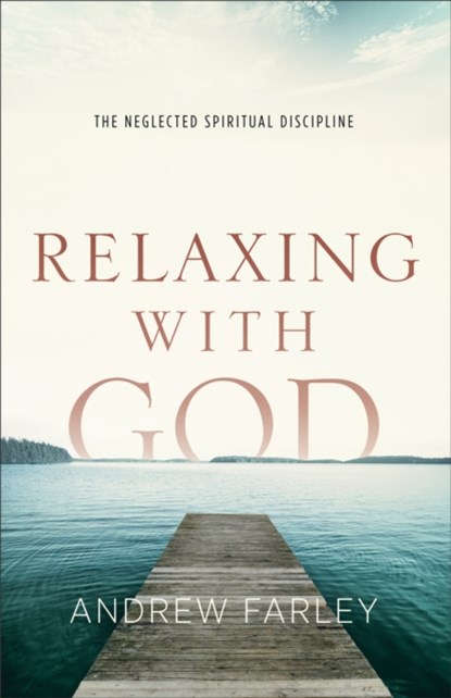 Relaxing with God – The Neglected Spiritual Discipline, Andrew Farley - Paperback - 9780801015182