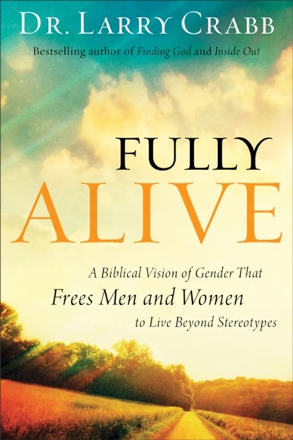 Fully Alive – A Biblical Vision of Gender That Frees Men and Women to Live Beyond Stereotypes, Dr. Larry Crabb - Paperback - 9780801015335