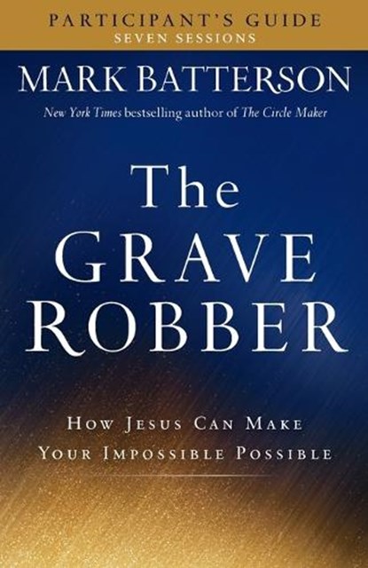 The Grave Robber Participant`s Guide – How Jesus Can Make Your Impossible Possible, Mark Batterson - Paperback - 9780801015960