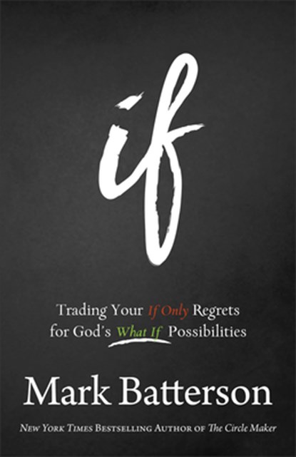 If – Trading Your If Only Regrets for God`s What If Possibilities, Mark Batterson - Paperback - 9780801016059