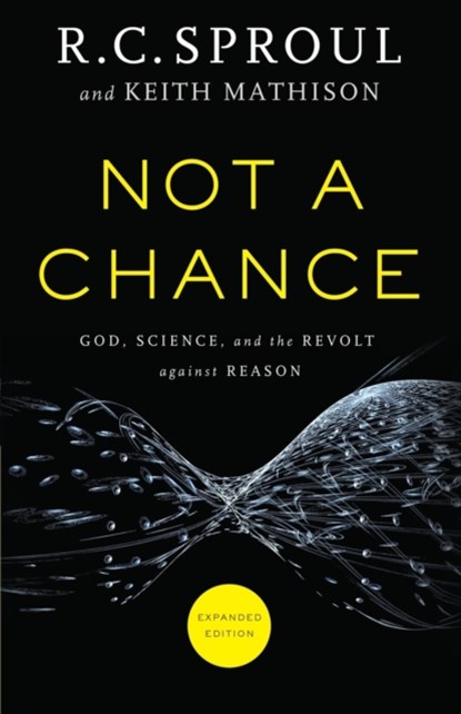 Not a Chance – God, Science, and the Revolt against Reason, R. C. Sproul ; Keith Mathison - Paperback - 9780801016219