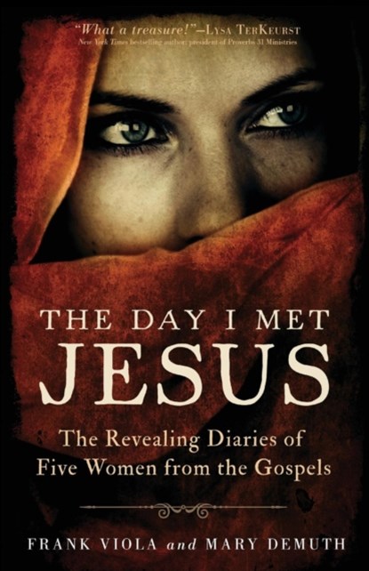 The Day I Met Jesus – The Revealing Diaries of Five Women from the Gospels, Frank Viola ; Mary Demuth - Paperback - 9780801016851