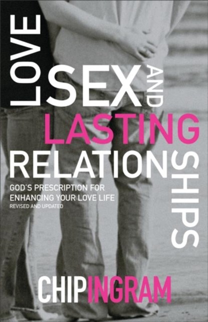 Love, Sex, and Lasting Relationships – God`s Prescription for Enhancing Your Love Life, Chip Ingram - Paperback - 9780801017070