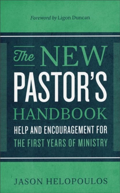 The New Pastor`s Handbook – Help and Encouragement for the First Years of Ministry, Jason Helopoulos ; Ligon Duncan - Paperback - 9780801018350