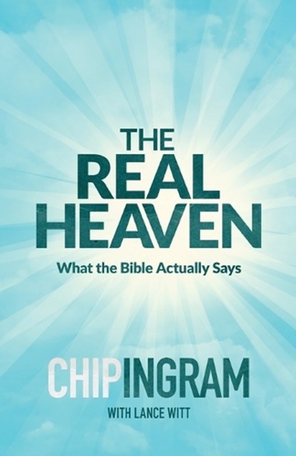 The Real Heaven – What the Bible Actually Says, Chip Ingram ; Lance Witt - Paperback - 9780801018596