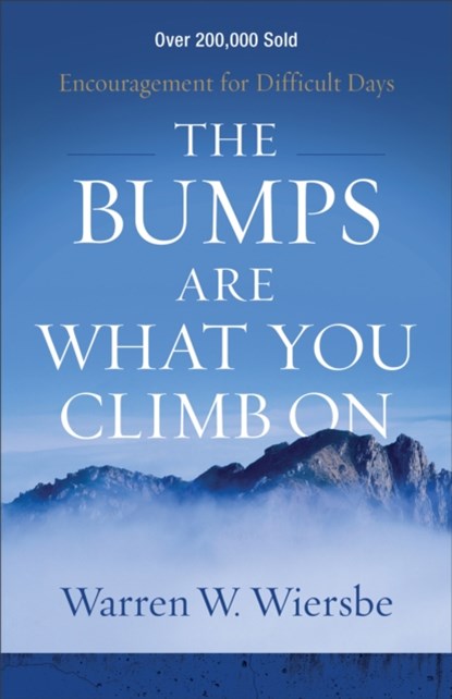 The Bumps Are What You Climb On – Encouragement for Difficult Days, Warren W. Wiersbe - Paperback - 9780801018817