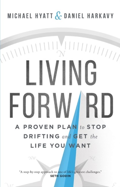 Living Forward – A Proven Plan to Stop Drifting and Get the Life You Want, Michael Hyatt ; Daniel Harkavy - Paperback - 9780801018848
