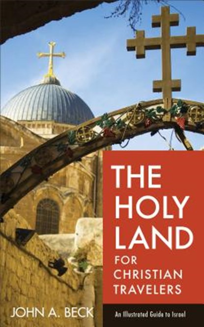 The Holy Land for Christian Travelers – An Illustrated Guide to Israel, John A. Beck - Paperback - 9780801018923