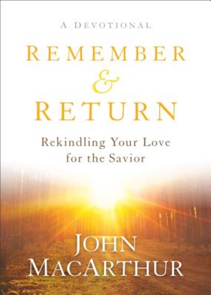 Remember and Return - Rekindling Your Love for the Savior--A Devotional, MACARTHUR,  John - Gebonden - 9780801019319