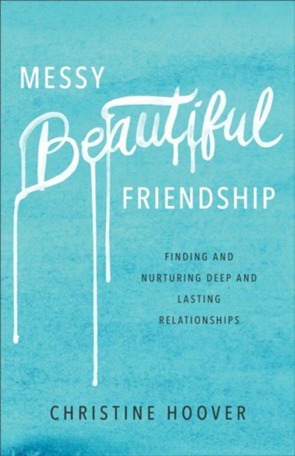 Messy Beautiful Friendship – Finding and Nurturing Deep and Lasting Relationships, Christine Hoover - Paperback - 9780801019371