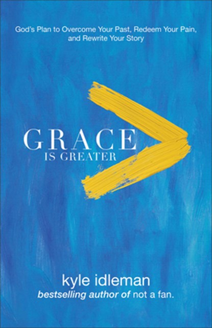 Grace Is Greater – God`s Plan to Overcome Your Past, Redeem Your Pain, and Rewrite Your Story, Kyle Idleman - Paperback - 9780801019418
