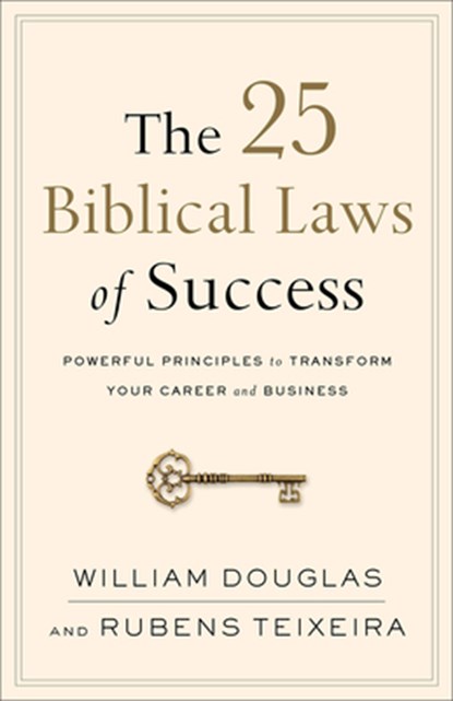 The 25 Biblical Laws of Success – Powerful Principles to Transform Your Career and Business, William Douglas ; Rubens Teixeira - Paperback - 9780801019562