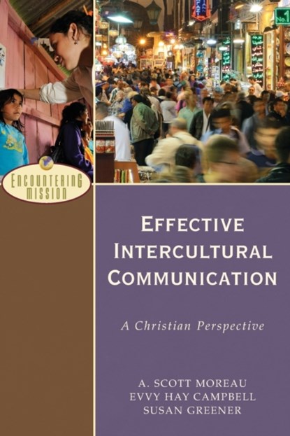 Effective Intercultural Communication – A Christian Perspective, A. Scott Moreau ; Evvy Hay Campbell ; Susan Greener ; A. Moreau - Paperback - 9780801026638
