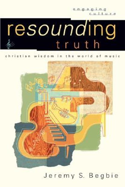 Resounding Truth – Christian Wisdom in the World of Music, Jeremy S. Begbie ; Robert Johnston ; William Dyrness - Paperback - 9780801026959