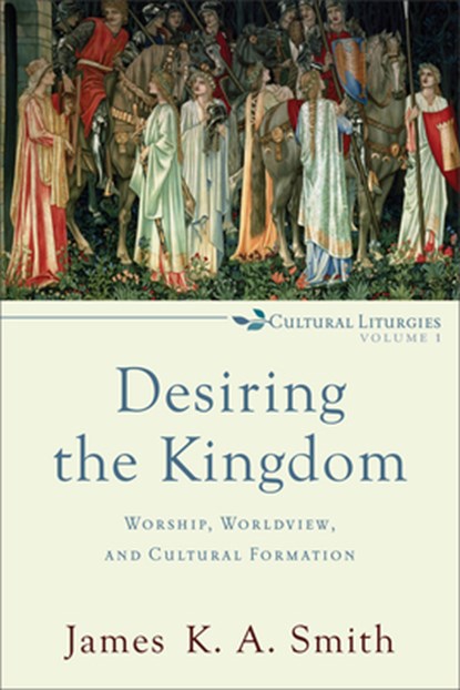 Desiring the Kingdom – Worship, Worldview, and Cultural Formation, James K. A. Smith - Paperback - 9780801035777