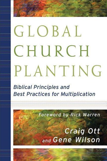 Global Church Planting – Biblical Principles and Best Practices for Multiplication, Craig Ott ; Gene Wilson ; Rick Warren - Paperback - 9780801035807