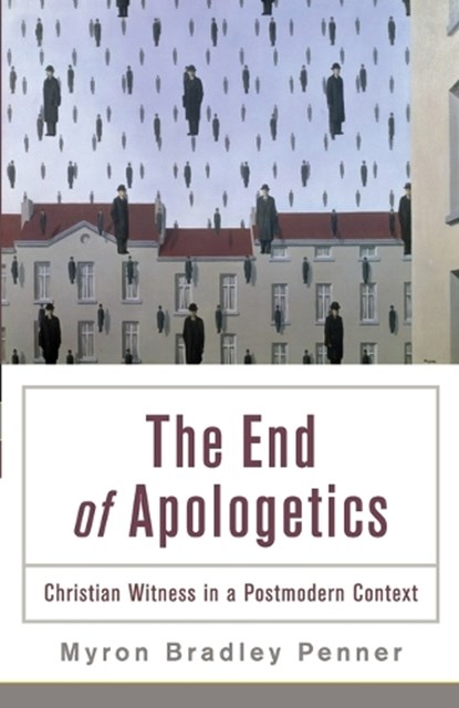 The End of Apologetics - Christian Witness in a Postmodern Context, Myron B. Penner - Paperback - 9780801035982