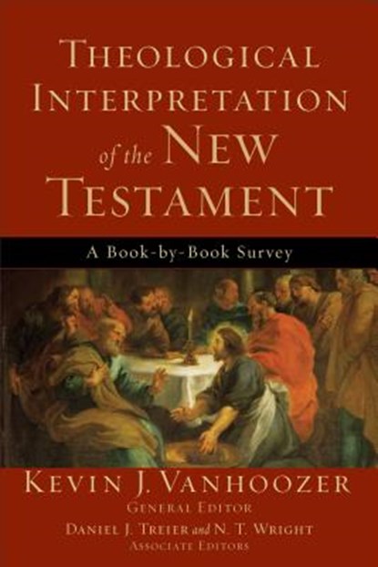 Theological Interpretation of the New Testament – A Book–by–Book Survey, Kevin J. Vanhoozer ; Daniel Treier ; N.t. Wright - Paperback - 9780801036231