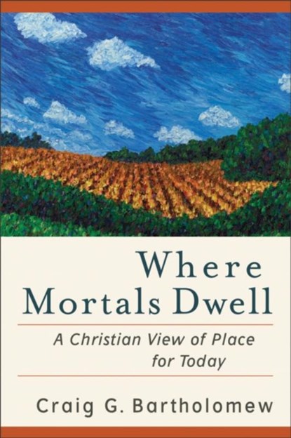 Where Mortals Dwell – A Christian View of Place for Today, Craig G. Bartholomew - Paperback - 9780801036378