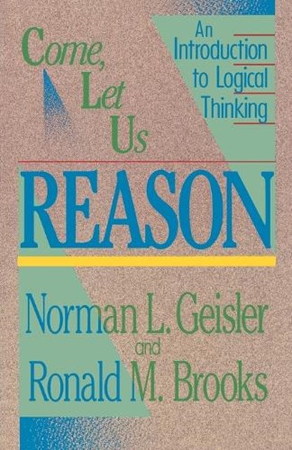 Come, Let Us Reason: An Introduction to Logical Thinking, Norman L. Geisler - Paperback - 9780801038365