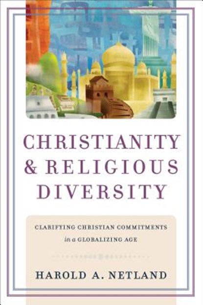 Christianity and Religious Diversity – Clarifying Christian Commitments in a Globalizing Age, Harold A. Netland - Paperback - 9780801038570