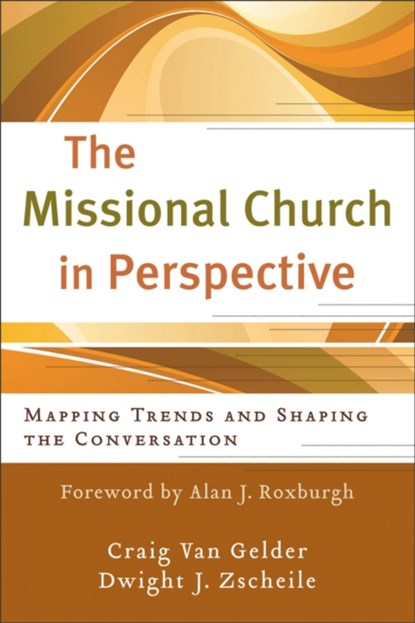 The Missional Church in Perspective – Mapping Trends and Shaping the Conversation, Craig Van Gelder ; Dwight J Zscheile ; Alan Roxburgh - Paperback - 9780801039133