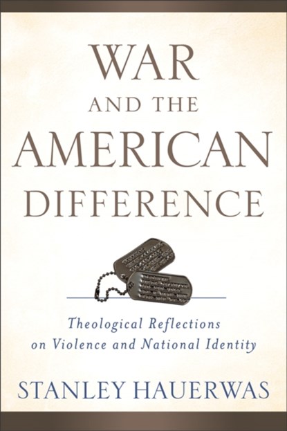 War and the American Difference – Theological Reflections on Violence and National Identity, Stanley Hauerwas - Paperback - 9780801039294