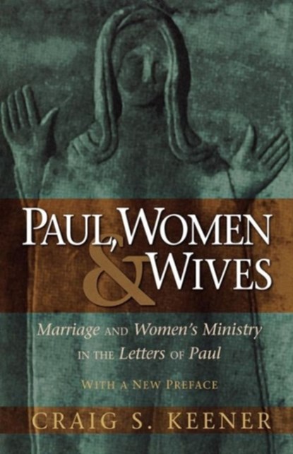 Paul, Women, and Wives – Marriage and Women`s Ministry in the Letters of Paul, Craig S. Keener - Paperback - 9780801046766