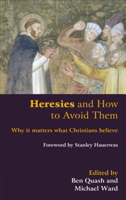 Heresies and How to Avoid Them: Why It Matters What Christians Believe, Ben Quash - Paperback - 9780801047497