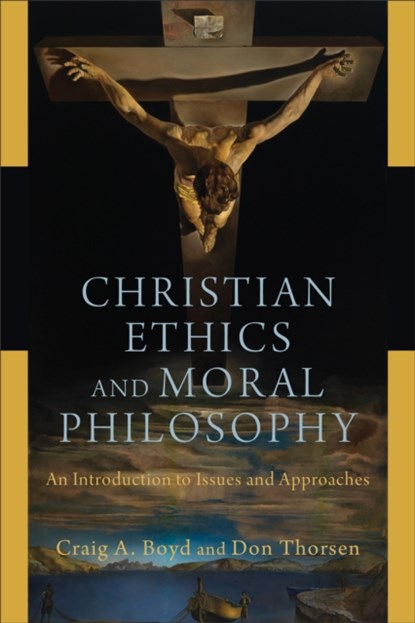 Christian Ethics and Moral Philosophy – An Introduction to Issues and Approaches, Craig A. Boyd ; Don Thorsen - Paperback - 9780801048234